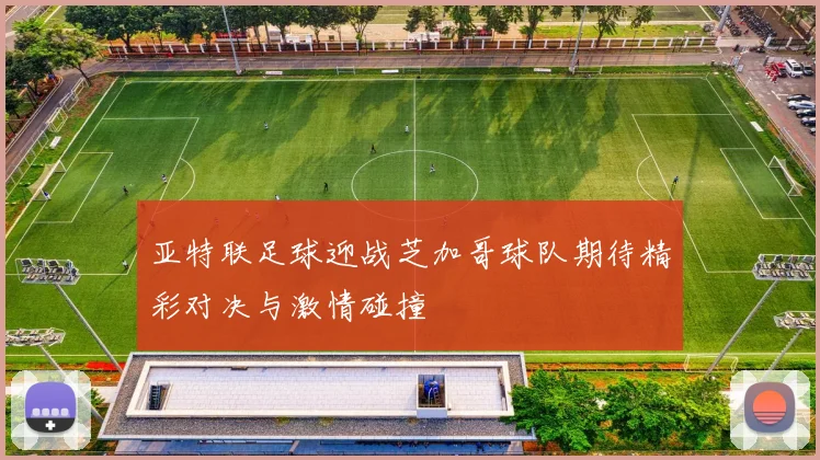 亚特联足球迎战芝加哥球队期待精彩对决与激情碰撞