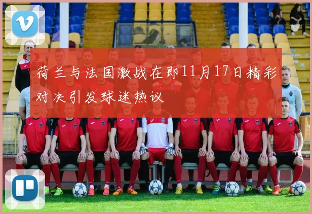 荷兰与法国激战在即11月17日精彩对决引发球迷热议